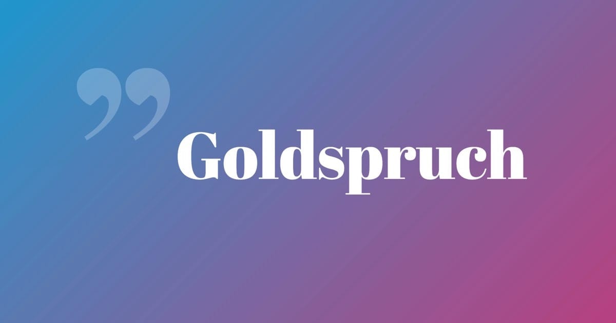 Goldspruch ein Tag ein Spruch